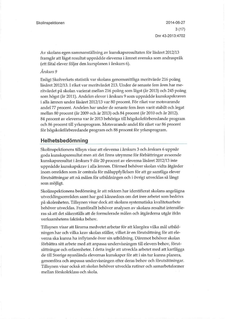 Under de senaste fem åren har meritvärdet på skolan varierat mellan 216 poäng som lägst (år 2013) och 245 poäng som högst (år 2011).