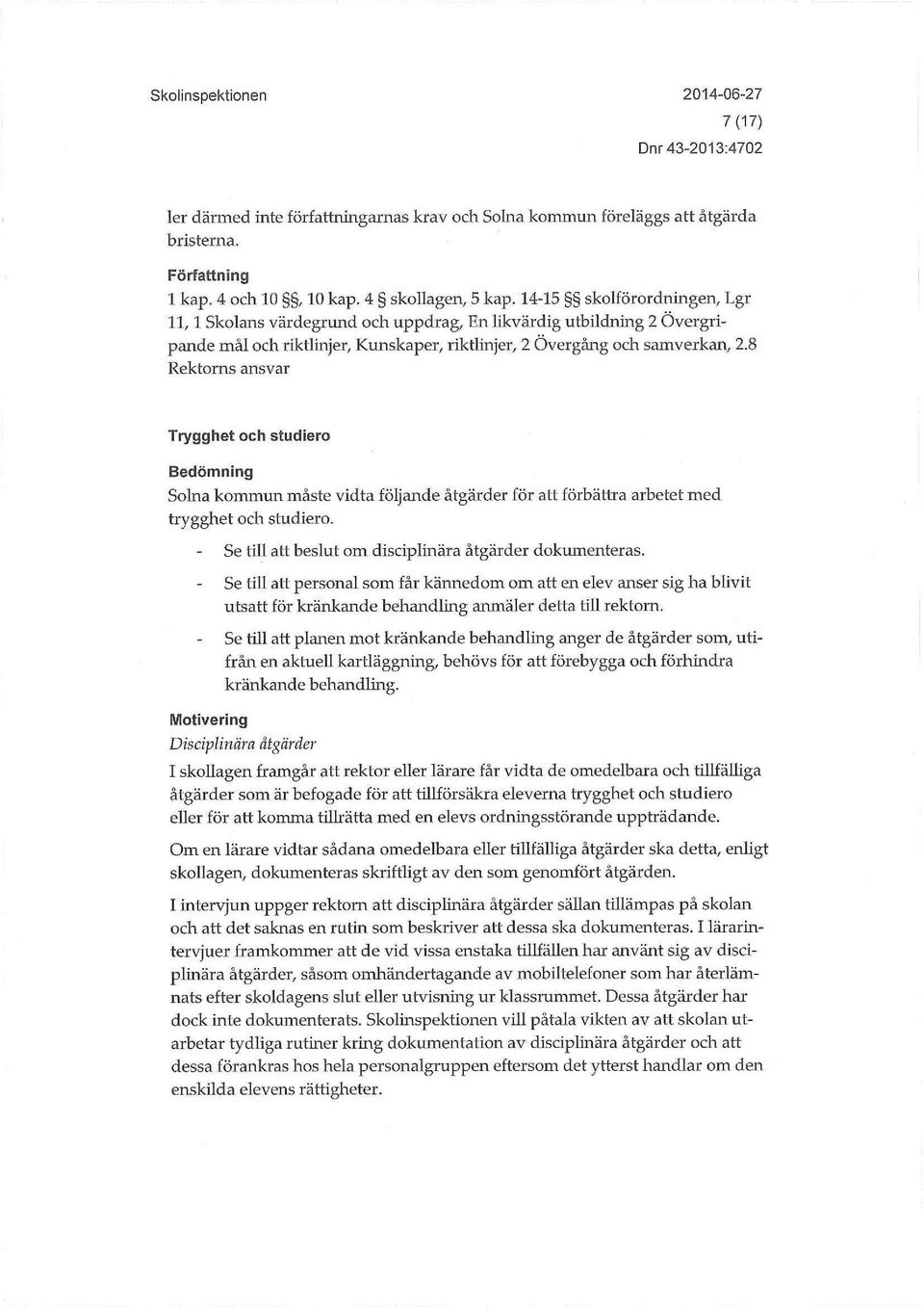 8 Rektorns ansvar Trygghet och studiero Bedömning Solna kommun måste vidta följande åtgärder för att förbättra arbetet med trygghet och smdiero.