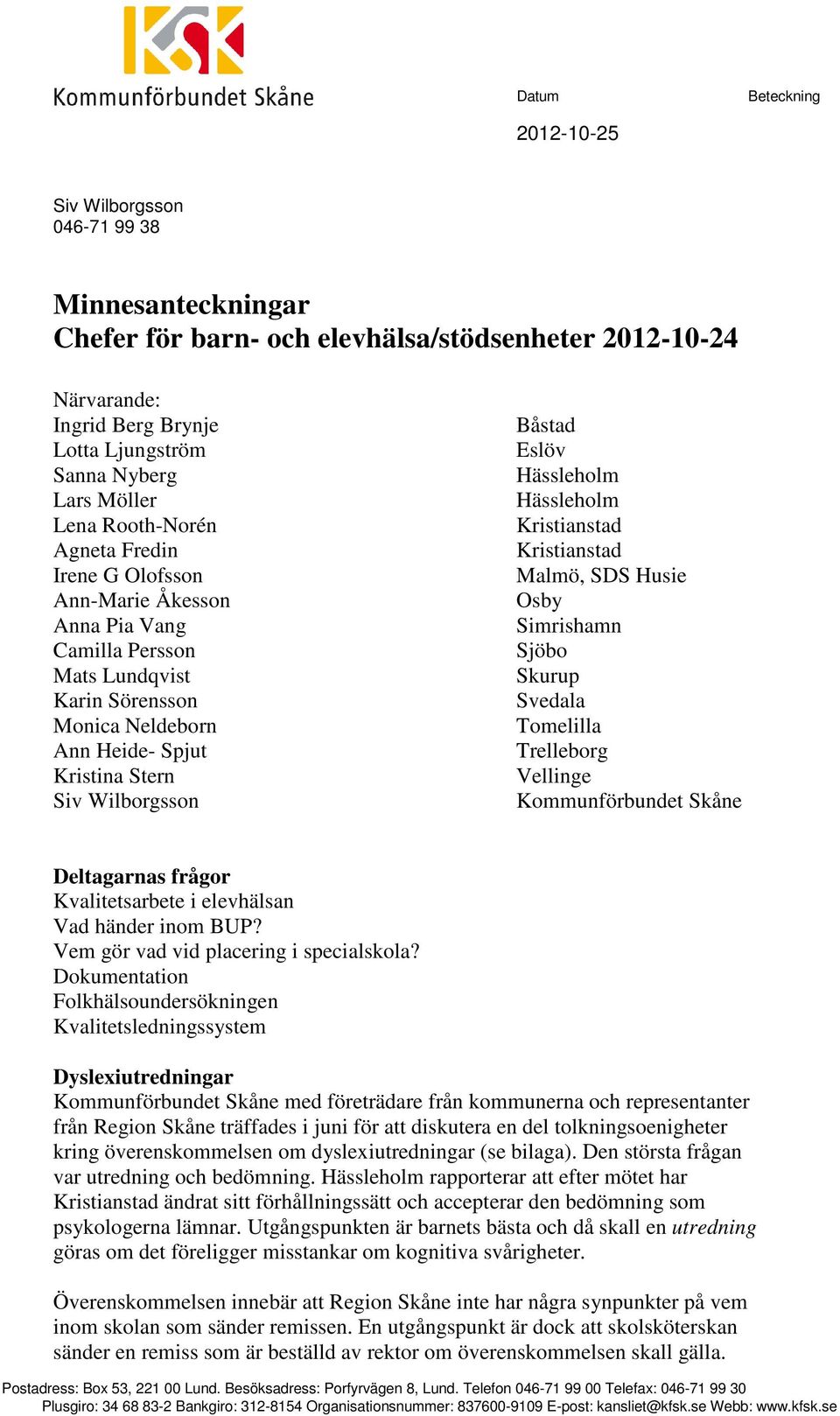 Båstad Eslöv Hässleholm Hässleholm Kristianstad Kristianstad Malmö, SDS Husie Osby Simrishamn Sjöbo Skurup Svedala Tomelilla Trelleborg Vellinge Kommunförbundet Skåne Deltagarnas frågor