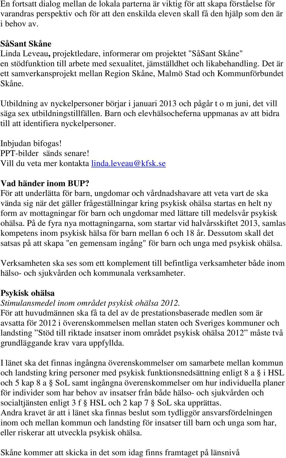 Det är ett samverkansprojekt mellan Region Skåne, Malmö Stad och Kommunförbundet Skåne.