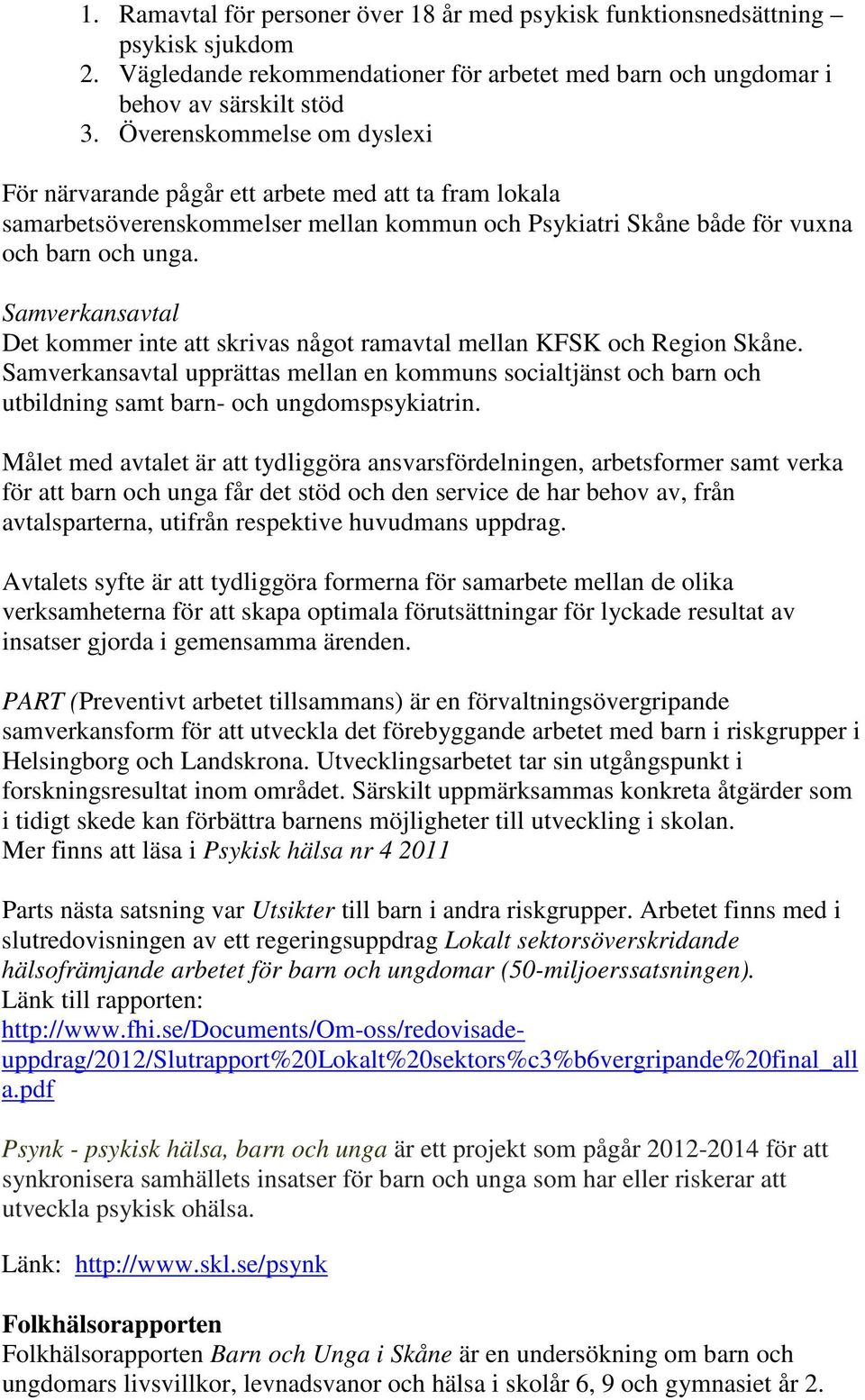 Samverkansavtal Det kommer inte att skrivas något ramavtal mellan KFSK och Region Skåne.