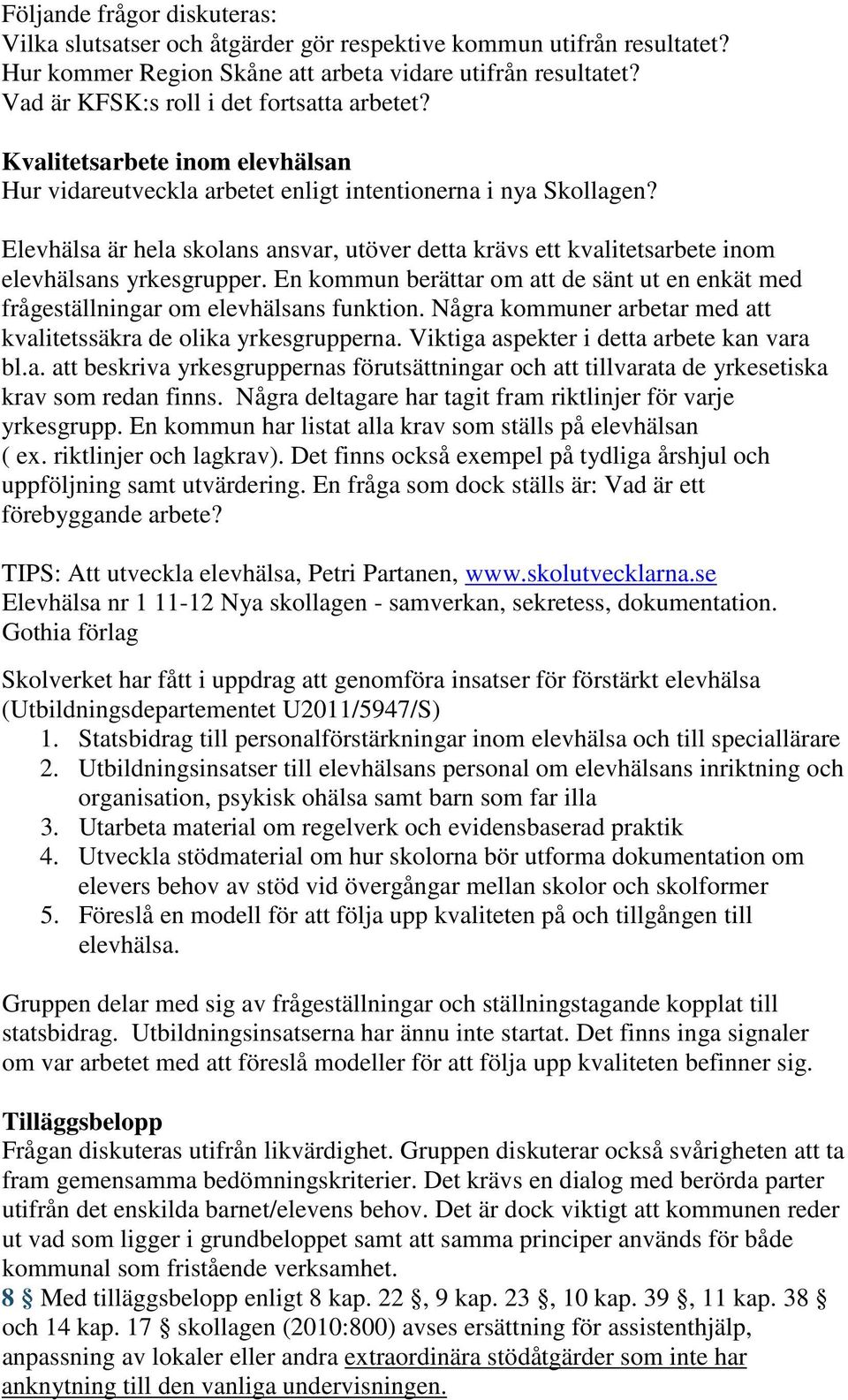 Elevhälsa är hela skolans ansvar, utöver detta krävs ett kvalitetsarbete inom elevhälsans yrkesgrupper. En kommun berättar om att de sänt ut en enkät med frågeställningar om elevhälsans funktion.