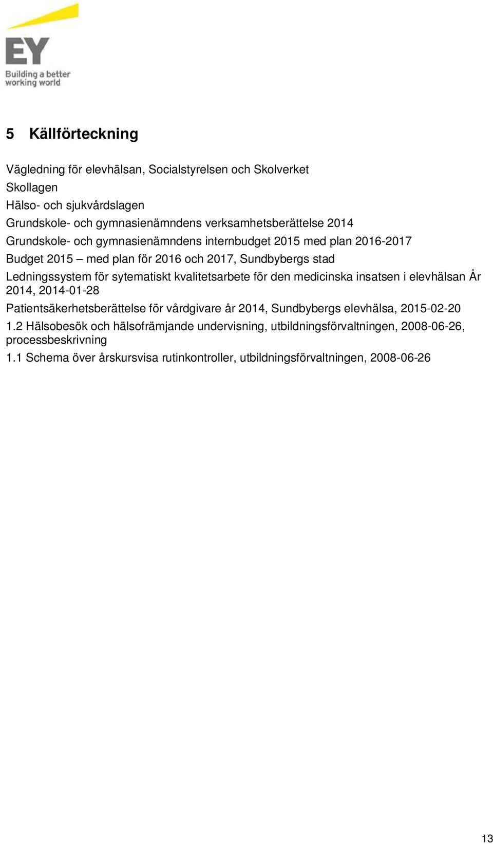 kvalitetsarbete för den medicinska insatsen i elevhälsan År 2014, 2014-01-28 Patientsäkerhetsberättelse för vårdgivare år 2014, Sundbybergs elevhälsa, 2015-02-20 1.
