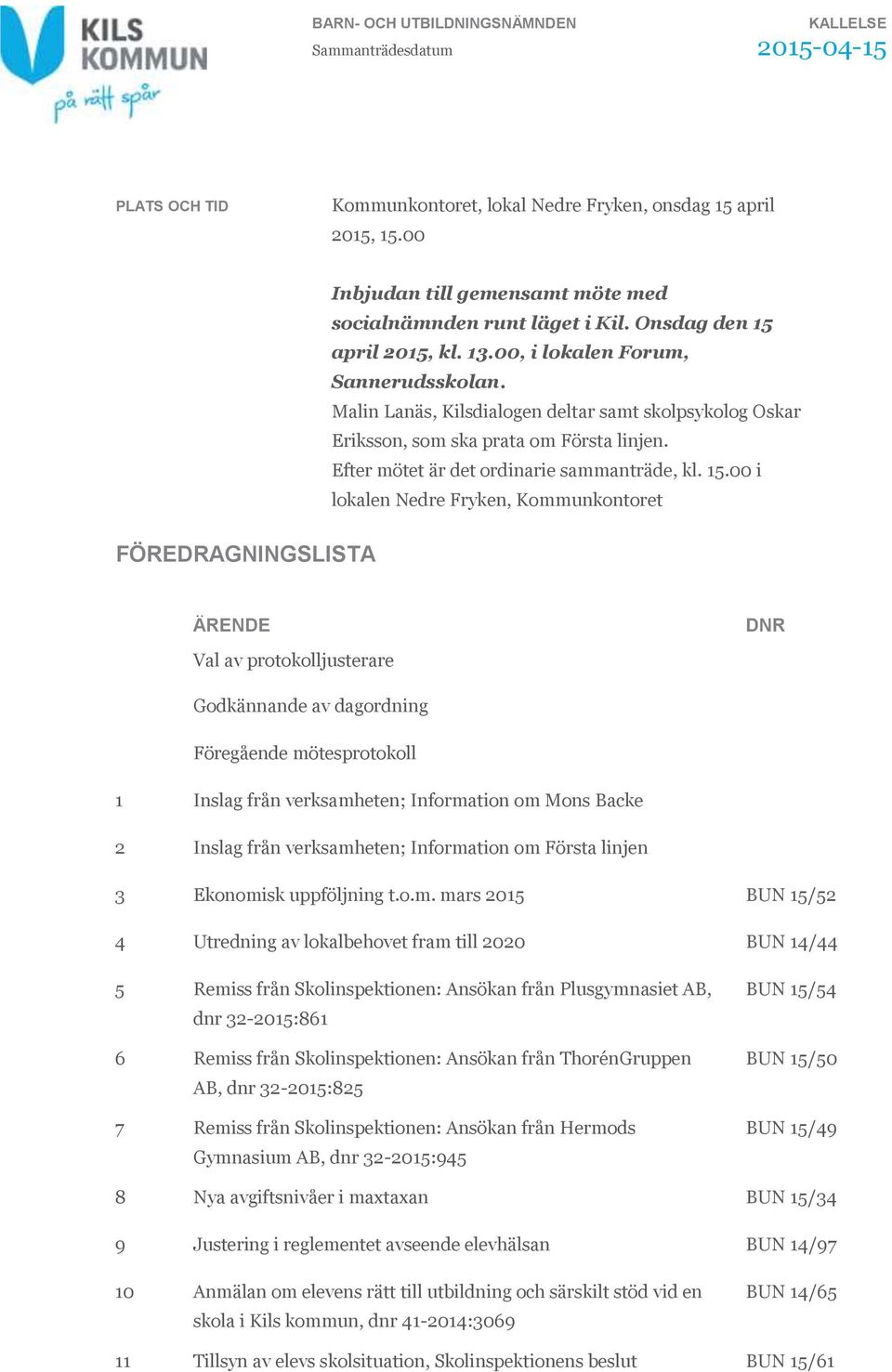 Malin Lanäs, Kilsdialogen deltar samt skolpsykolog Oskar Eriksson, som ska prata om Första linjen. Efter mötet är det ordinarie sammanträde, kl. 15.