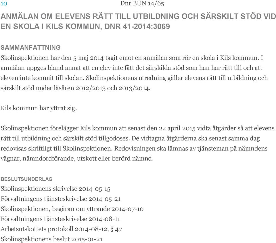 Skolinspektionens utredning gäller elevens rätt till utbildning och särskilt stöd under läsåren 2012/2013 och 2013/2014. Kils kommun har yttrat sig.