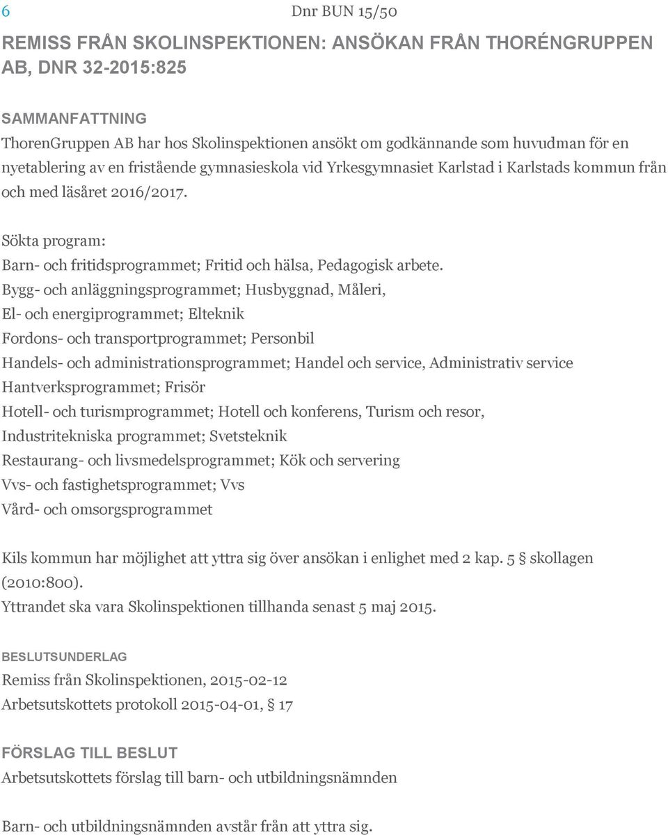 Bygg- och anläggningsprogrammet; Husbyggnad, Måleri, El- och energiprogrammet; Elteknik Fordons- och transportprogrammet; Personbil Handels- och administrationsprogrammet; Handel och service,