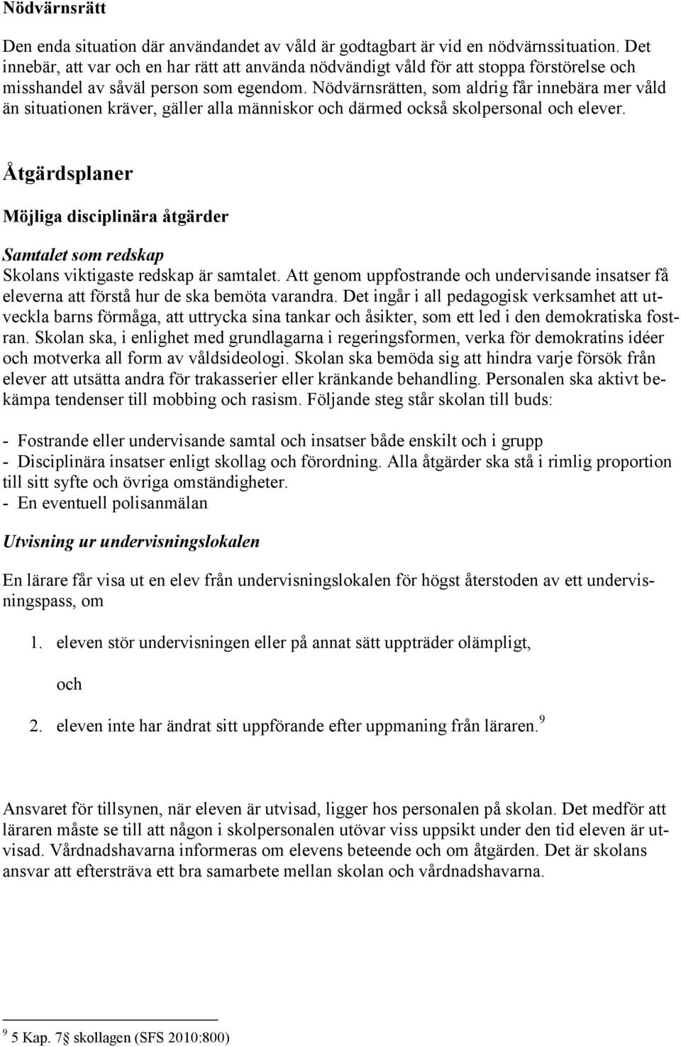 Nödvärnsrätten, som aldrig får innebära mer våld än situationen kräver, gäller alla människor och därmed också skolpersonal och elever.