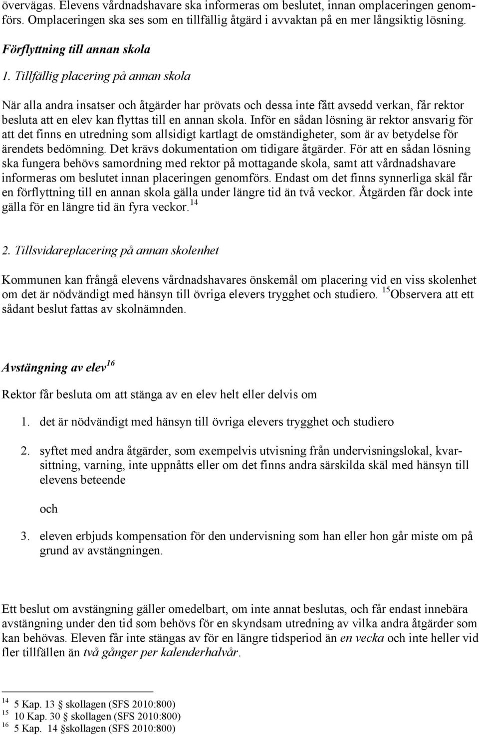 Tillfällig placering på annan skola När alla andra insatser och åtgärder har prövats och dessa inte fått avsedd verkan, får rektor besluta att en elev kan flyttas till en annan skola.