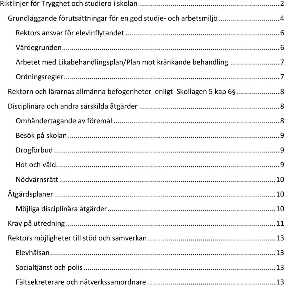 .. 8 Disciplinära och andra särskilda åtgärder... 8 Omhändertagande av föremål... 8 Besök på skolan... 9 Drogförbud... 9 Hot och våld... 9 Nödvärnsrätt... 10 Åtgärdsplaner.