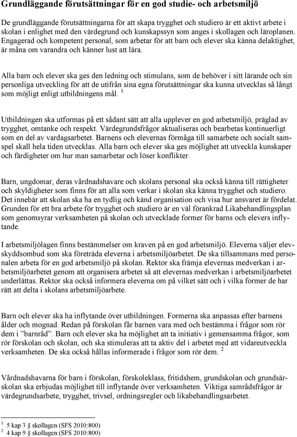 Alla barn och elever ska ges den ledning och stimulans, som de behöver i sitt lärande och sin personliga utveckling för att de utifrån sina egna förutsättningar ska kunna utvecklas så långt som