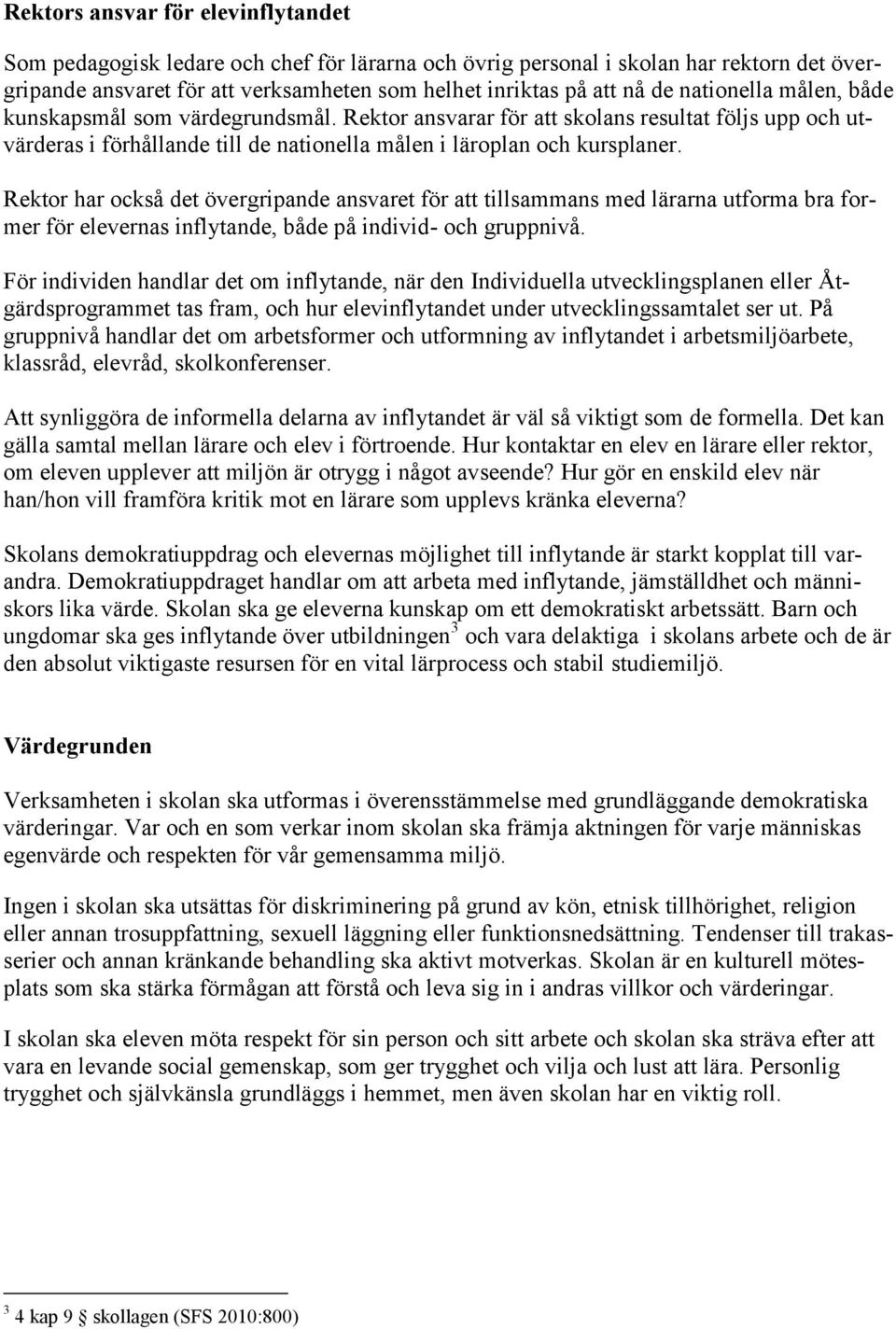 Rektor har också det övergripande ansvaret för att tillsammans med lärarna utforma bra former för elevernas inflytande, både på individ- och gruppnivå.