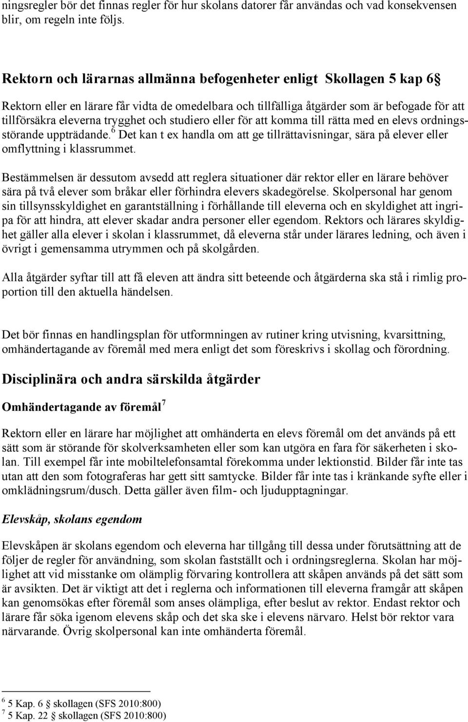 studiero eller för att komma till rätta med en elevs ordningsstörande uppträdande. 6 Det kan t ex handla om att ge tillrättavisningar, sära på elever eller omflyttning i klassrummet.