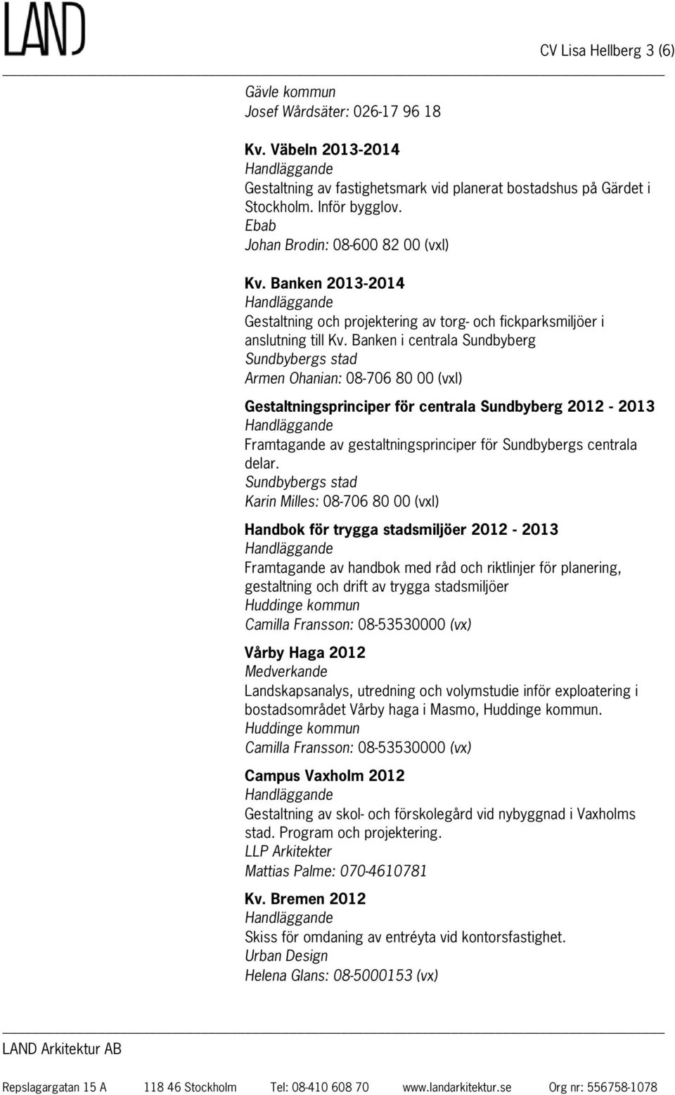 Banken i centrala Sundbyberg Sundbybergs stad Armen Ohanian: 08-706 80 00 (vxl) Gestaltningsprinciper för centrala Sundbyberg 2012-2013 Framtagande av gestaltningsprinciper för Sundbybergs centrala