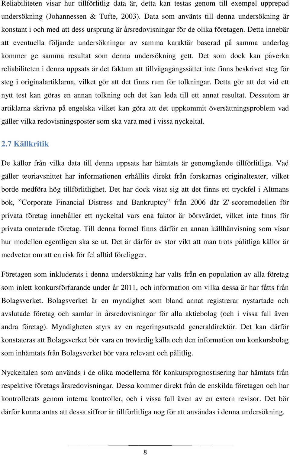 Detta innebär att eventuella följande undersökningar av samma karaktär baserad på samma underlag kommer ge samma resultat som denna undersökning gett.