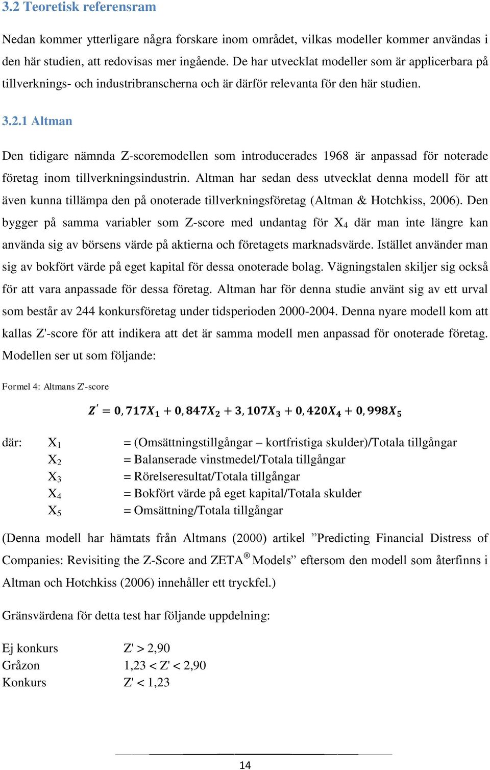 1 Altman Den tidigare nämnda Z-scoremodellen som introducerades 1968 är anpassad för noterade företag inom tillverkningsindustrin.