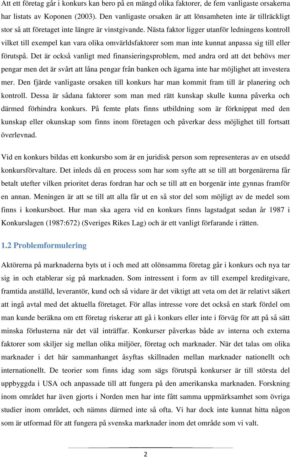 Nästa faktor ligger utanför ledningens kontroll vilket till exempel kan vara olika omvärldsfaktorer som man inte kunnat anpassa sig till eller förutspå.