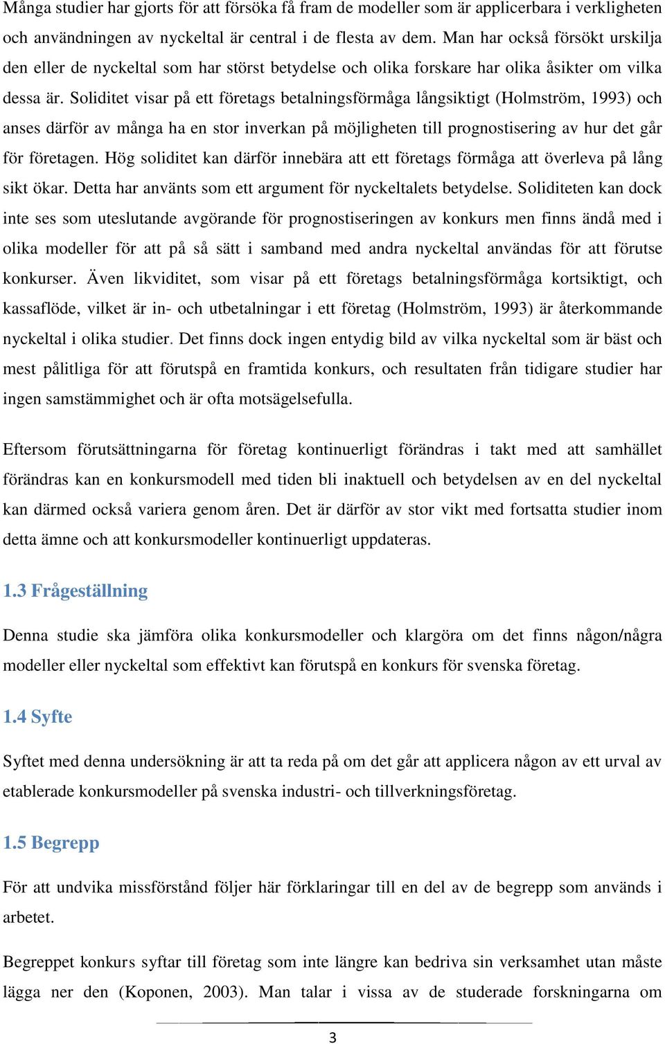 Soliditet visar på ett företags betalningsförmåga långsiktigt (Holmström, 1993) och anses därför av många ha en stor inverkan på möjligheten till prognostisering av hur det går för företagen.