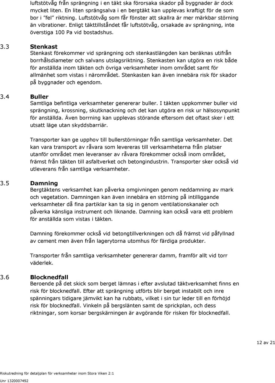 3 Stenkast Stenkast förekommer vid sprängning och stenkastlängden kan beräknas utifrån borrhålsdiameter och salvans utslagsriktning.