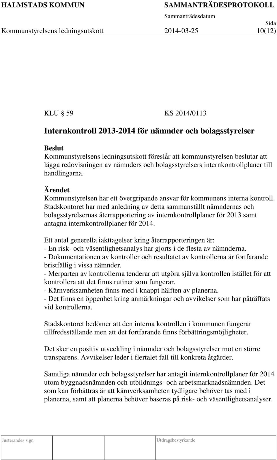 Stadskontoret har med anledning av detta sammanställt nämndernas och bolagsstyrelsernas återrapportering av internkontrollplaner för 2013 samt antagna internkontrollplaner för 2014.