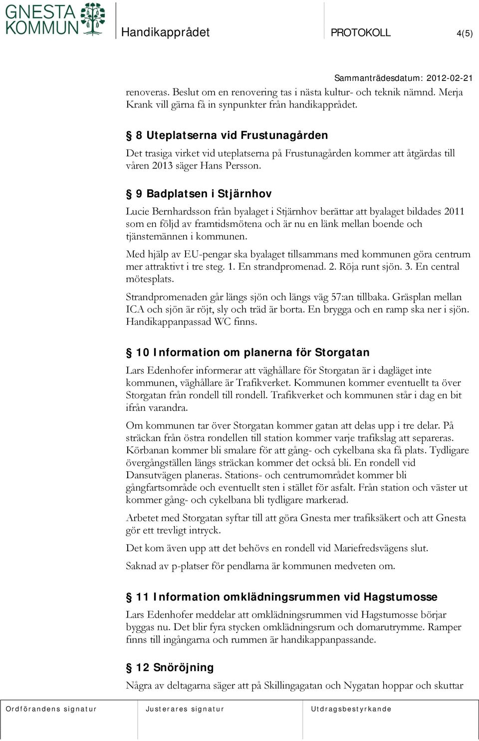 9 Badplatsen i Stjärnhov Lucie Bernhardsson från byalaget i Stjärnhov berättar att byalaget bildades 2011 som en följd av framtidsmötena och är nu en länk mellan boende och tjänstemännen i kommunen.