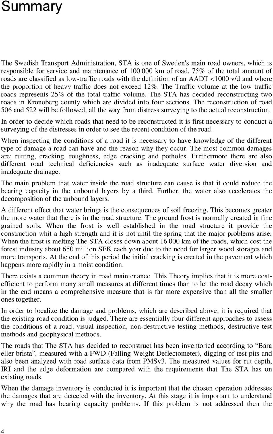 The Traffic volume at the low traffic roads represents 25% of the total traffic volume. The STA has decided reconstructing two roads in Kronoberg county which are divided into four sections.