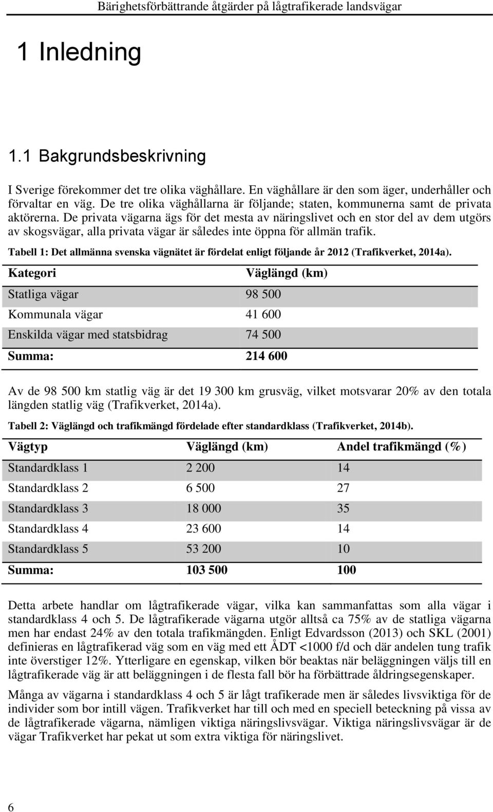 De privata vägarna ägs för det mesta av näringslivet och en stor del av dem utgörs av skogsvägar, alla privata vägar är således inte öppna för allmän trafik.