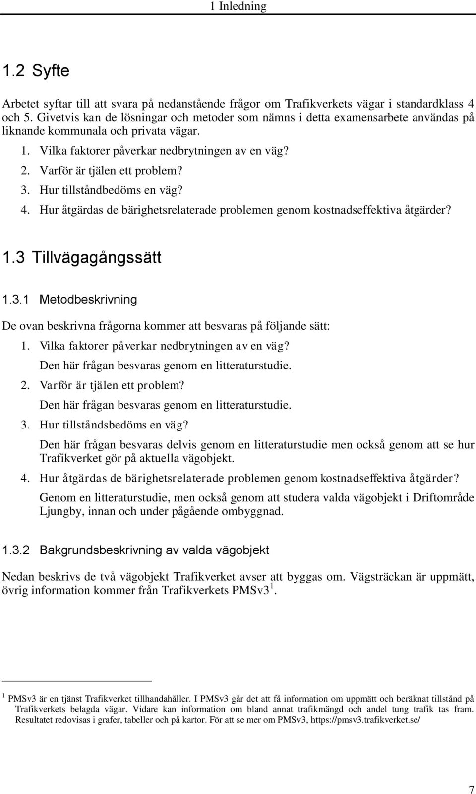 Varför är tjälen ett problem? 3. Hur tillståndbedöms en väg? 4. Hur åtgärdas de bärighetsrelaterade problemen genom kostnadseffektiva åtgärder? 1.3 Tillvägagångssätt 1.3.1 Metodbeskrivning De ovan beskrivna frågorna kommer att besvaras på följande sätt: 1.