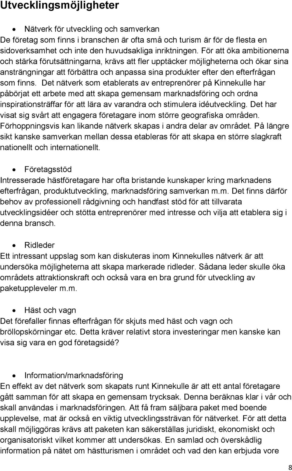 Det nätverk som etablerats av entreprenörer på Kinnekulle har påbörjat ett arbete med att skapa gemensam marknadsföring och ordna inspirationsträffar för att lära av varandra och stimulera