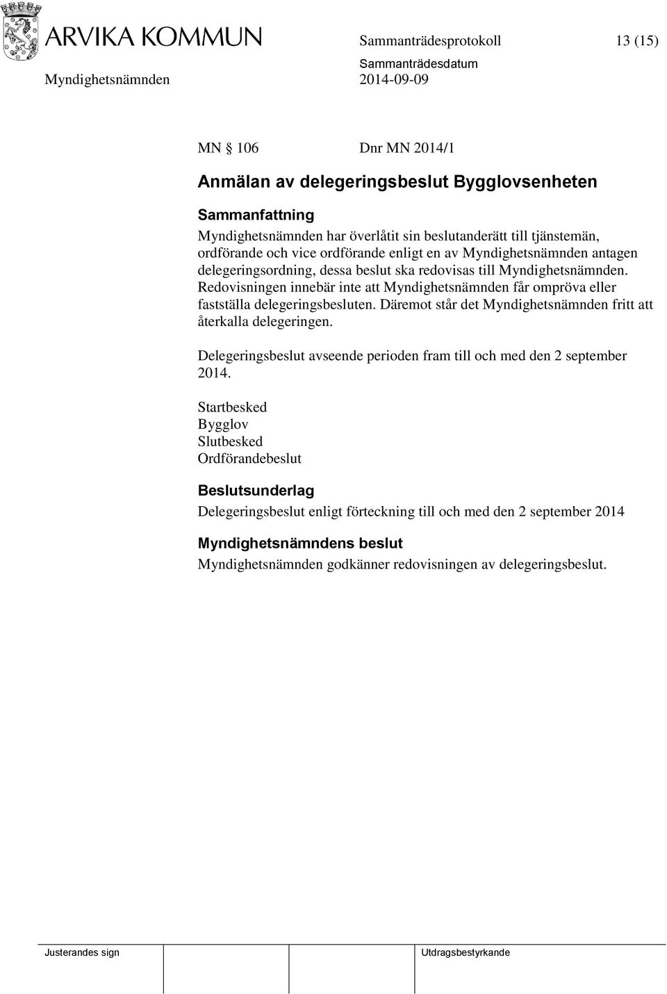 Redovisningen innebär inte att Myndighetsnämnden får ompröva eller fastställa delegeringsbesluten. Däremot står det Myndighetsnämnden fritt att återkalla delegeringen.