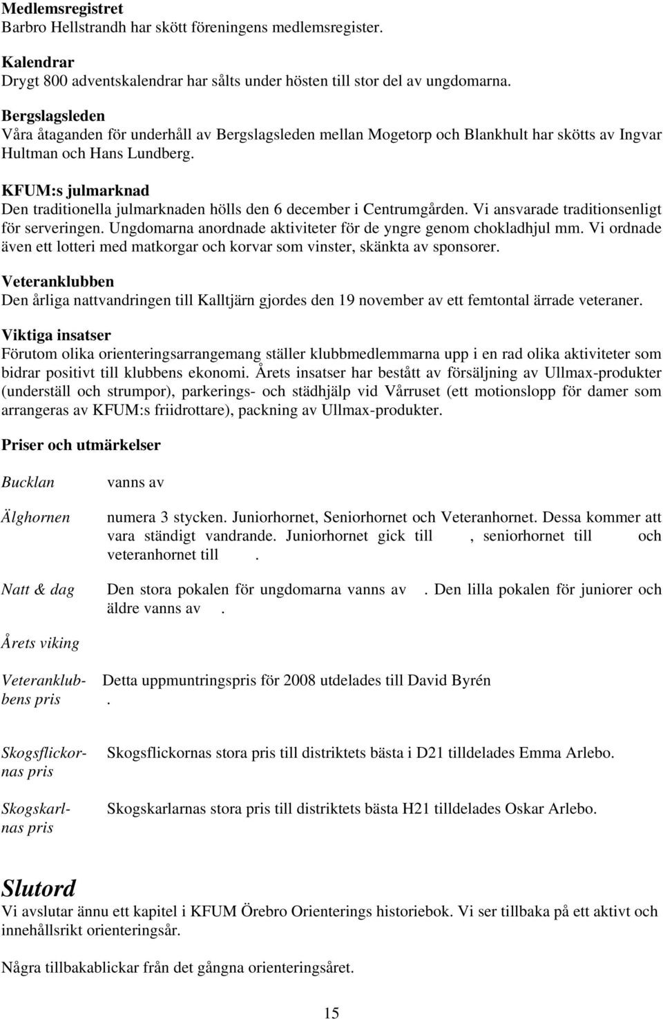 KFUM:s julmarknad Den traditionella julmarknaden hölls den 6 december i Centrumgården. Vi ansvarade traditionsenligt för serveringen.