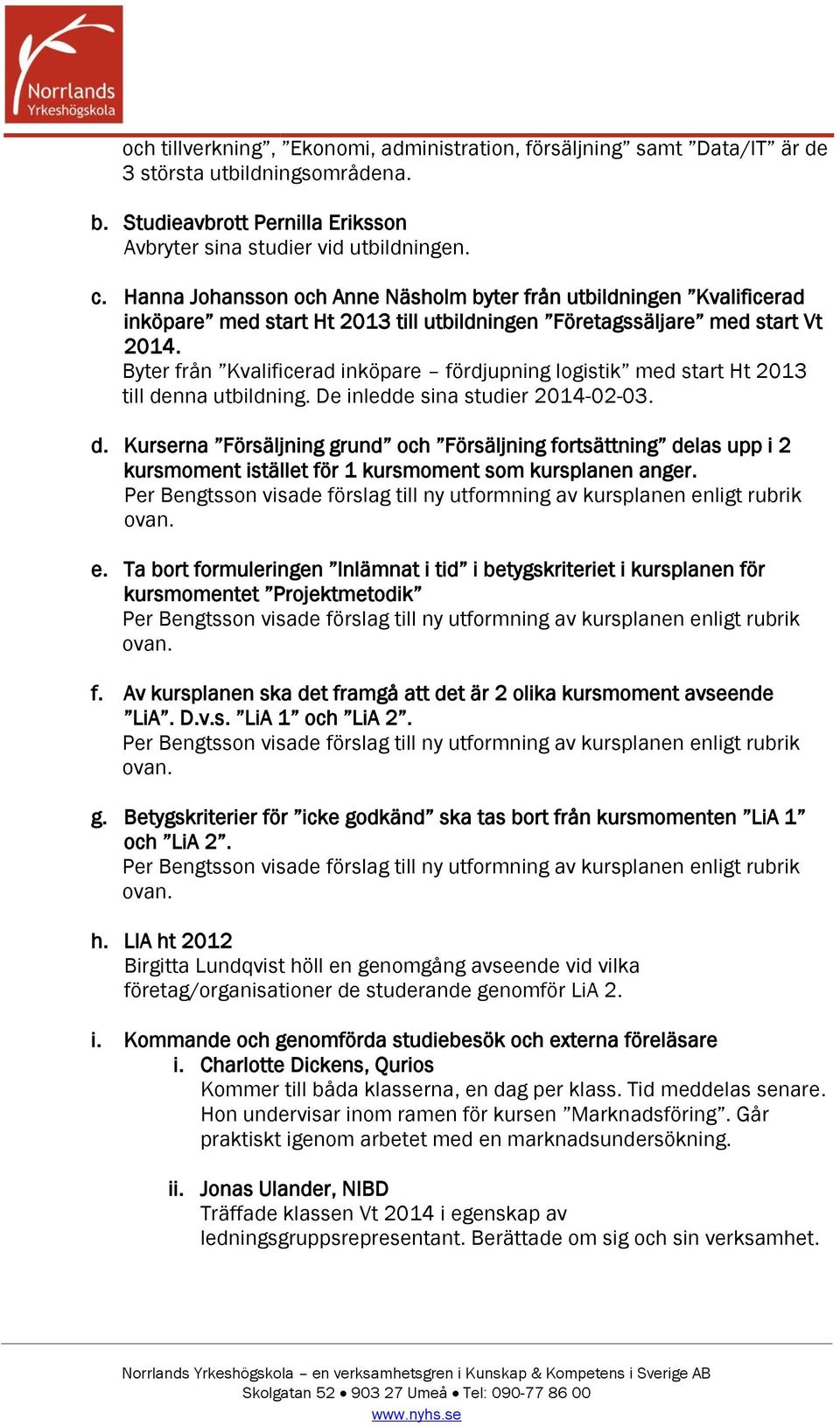 Byter från Kvalificerad inköpare fördjupning logistik med start Ht 2013 till de