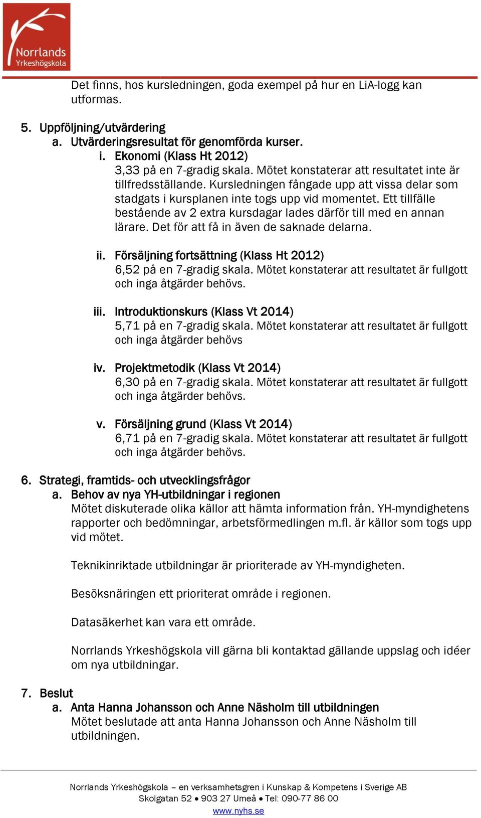 Kursledningen fångade upp att vissa delar som stadgats i kursplanen inte togs upp vid momentet. Ett tillfälle bestående av 2 extra kursdagar lades därför till med en annan lärare.