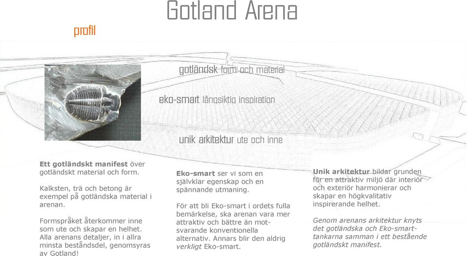 Alla arenans detaljer, in i allra minsta beståndsdel, genomsyras av Gotland! Eko-smart ser vi som en självklar egenskap och en spännande utmaning.