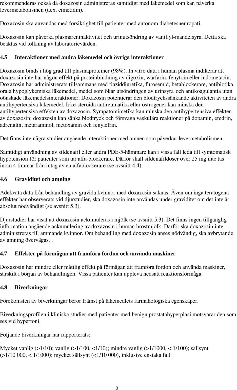 Detta ska beaktas vid tolkning av laboratorievärden. 4.5 Interaktioner med andra läkemedel och övriga interaktioner Doxazosin binds i hög grad till plasmaproteiner (98%).