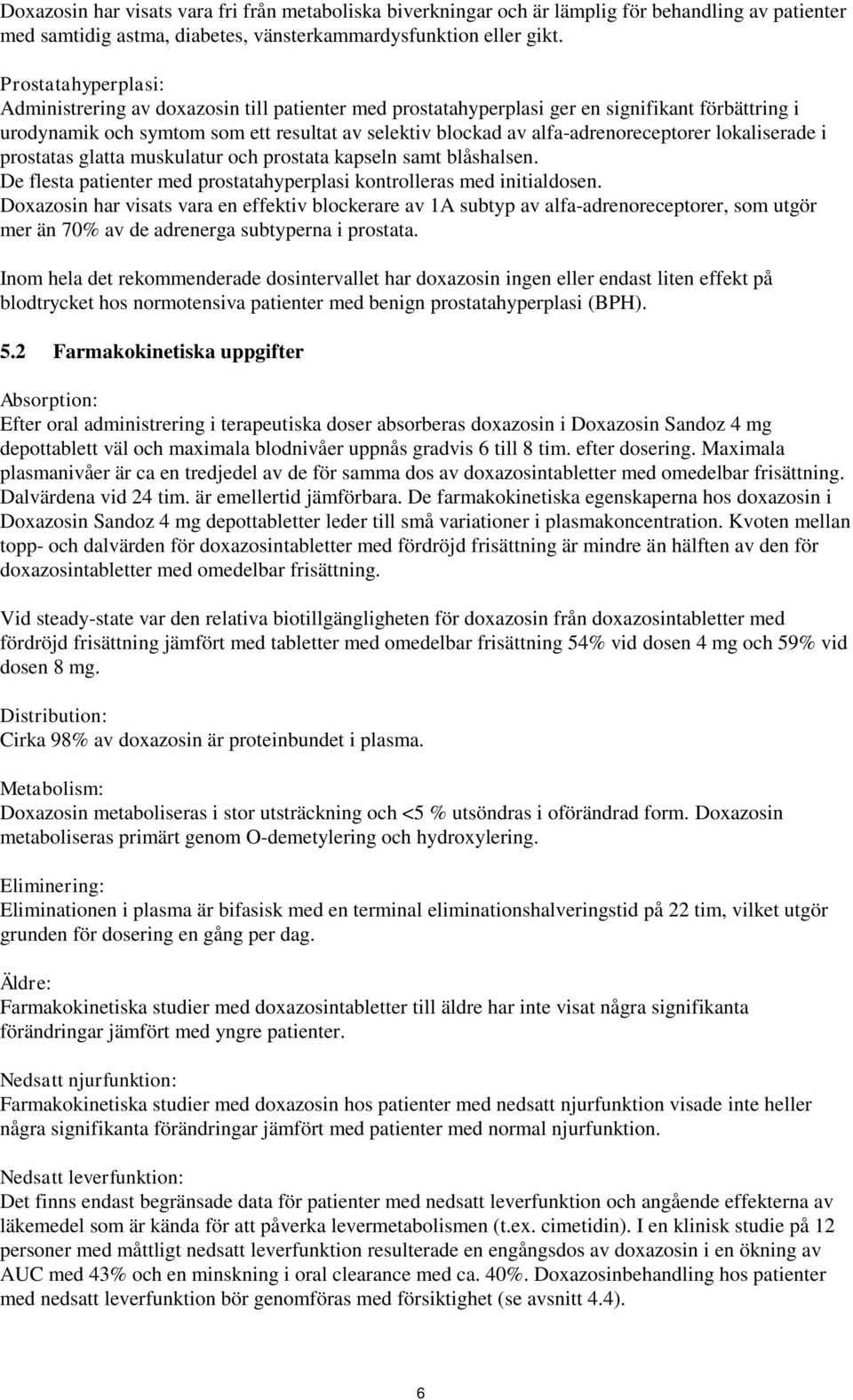 alfa-adrenoreceptorer lokaliserade i prostatas glatta muskulatur och prostata kapseln samt blåshalsen. De flesta patienter med prostatahyperplasi kontrolleras med initialdosen.