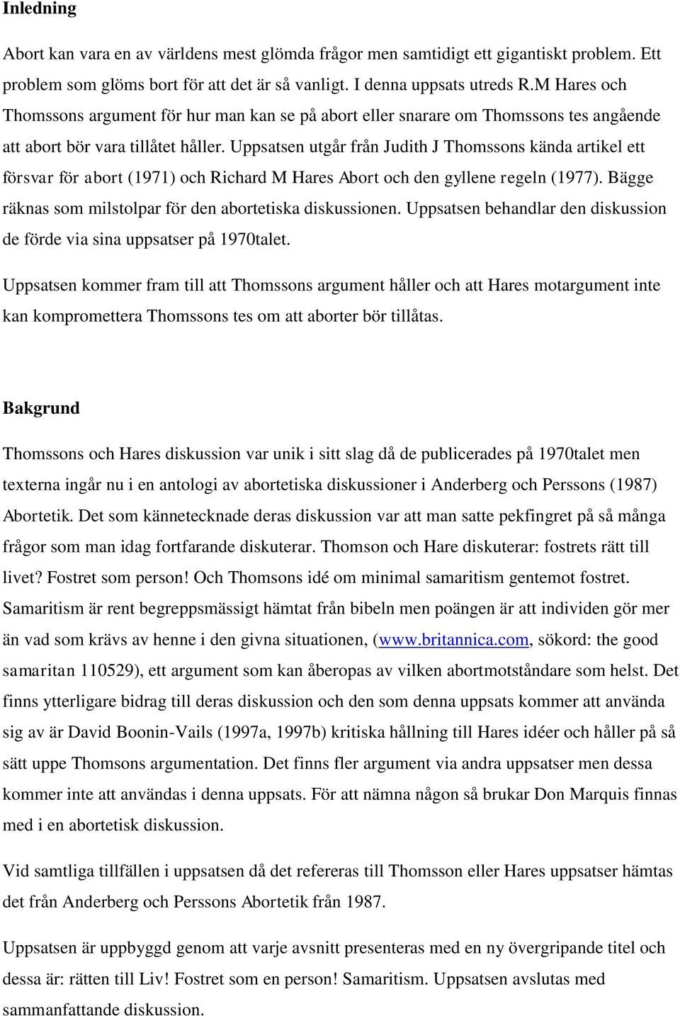 Uppsatsen utgår från Judith J Thomssons kända artikel ett försvar för abort (1971) och Richard M Hares Abort och den gyllene regeln (1977).