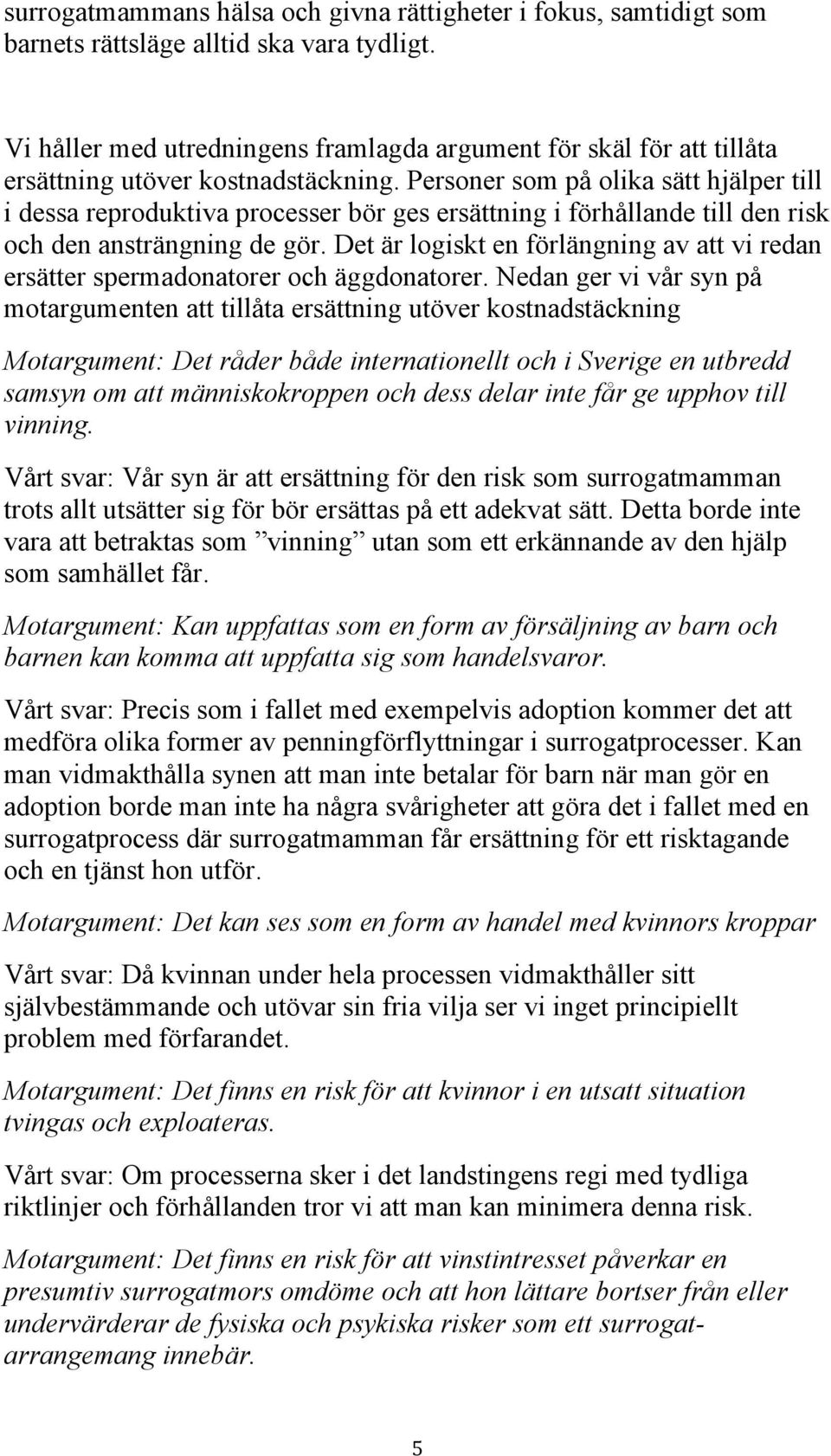 Personer som på olika sätt hjälper till i dessa reproduktiva processer bör ges ersättning i förhållande till den risk och den ansträngning de gör.