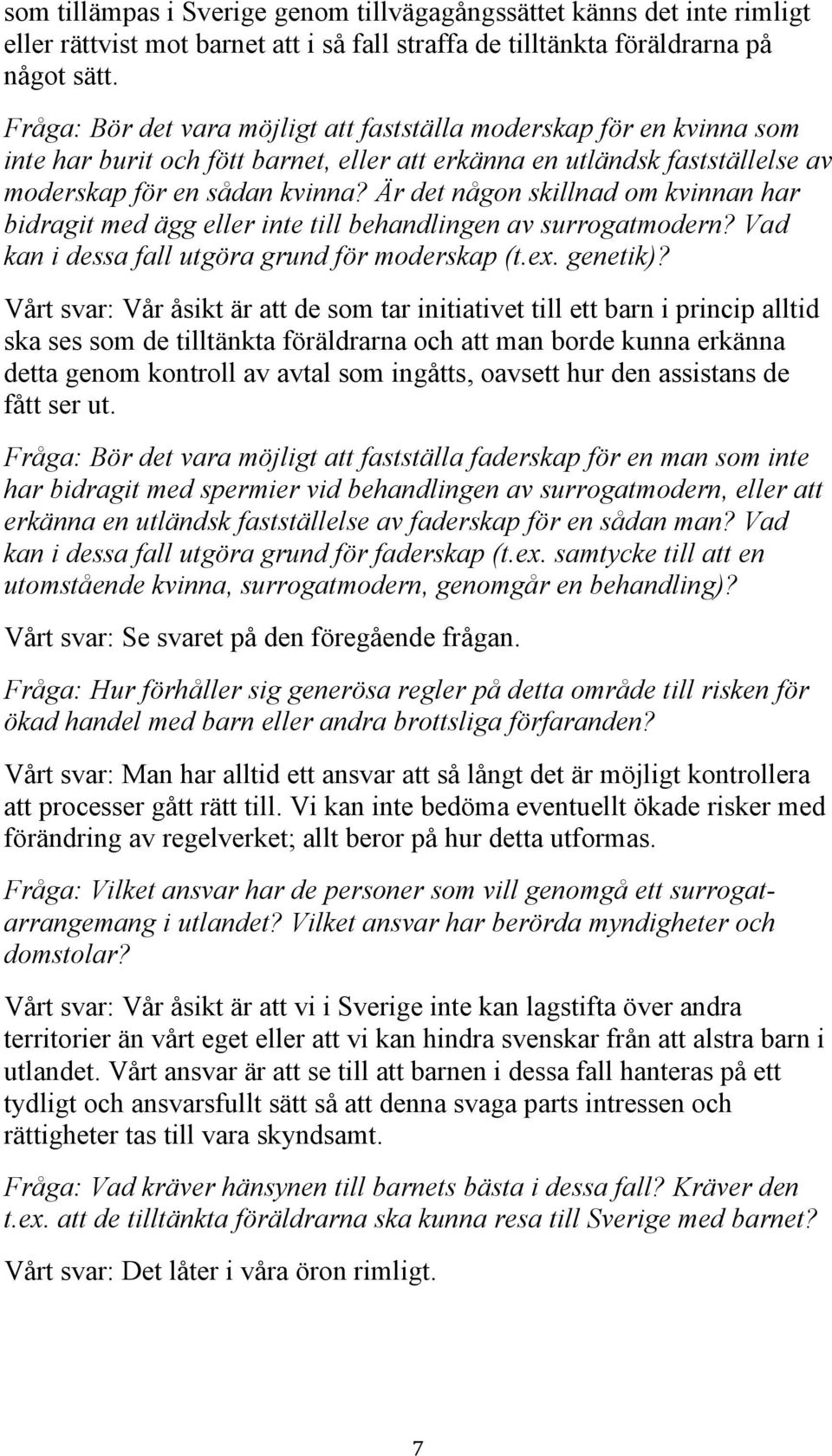 Är det någon skillnad om kvinnan har bidragit med ägg eller inte till behandlingen av surrogatmodern? Vad kan i dessa fall utgöra grund för moderskap (t.ex. genetik)?