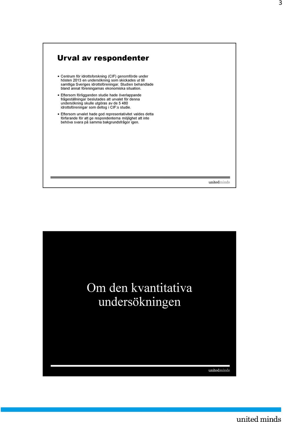 Eftersom förligganden studie hade överlappande frågeställningar beslutades att urvalet för denna undersökning skulle utgöras av de 5 480