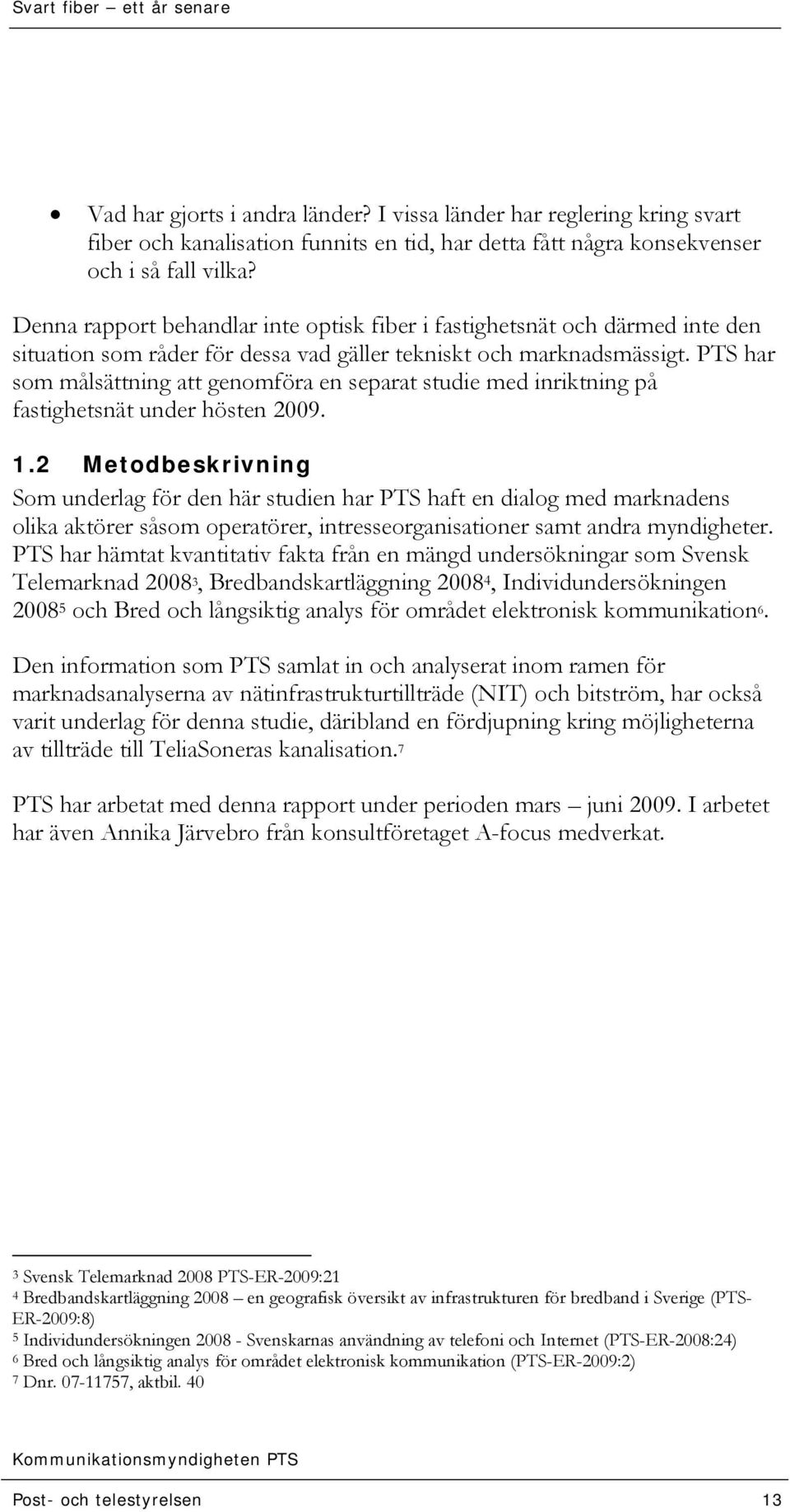 PTS har som målsättning att genomföra en separat studie med inriktning på fastighetsnät under hösten 2009. 1.