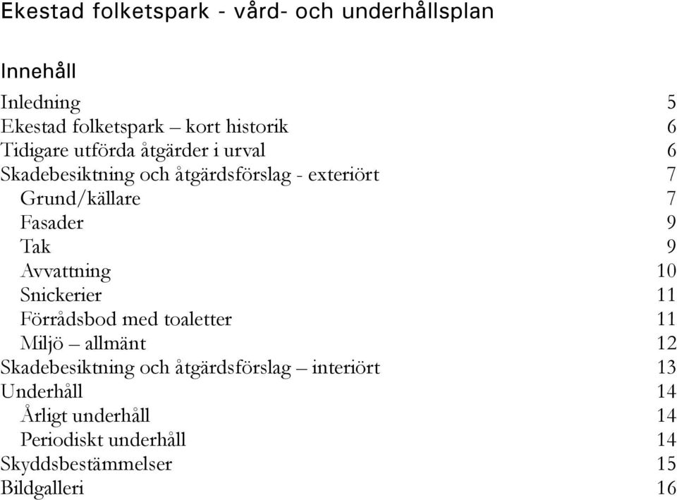 9 Tak 9 Avvattning 10 Snickerier 11 Förrådsbod med toaletter 11 Miljö allmänt 12 Skadebesiktning och