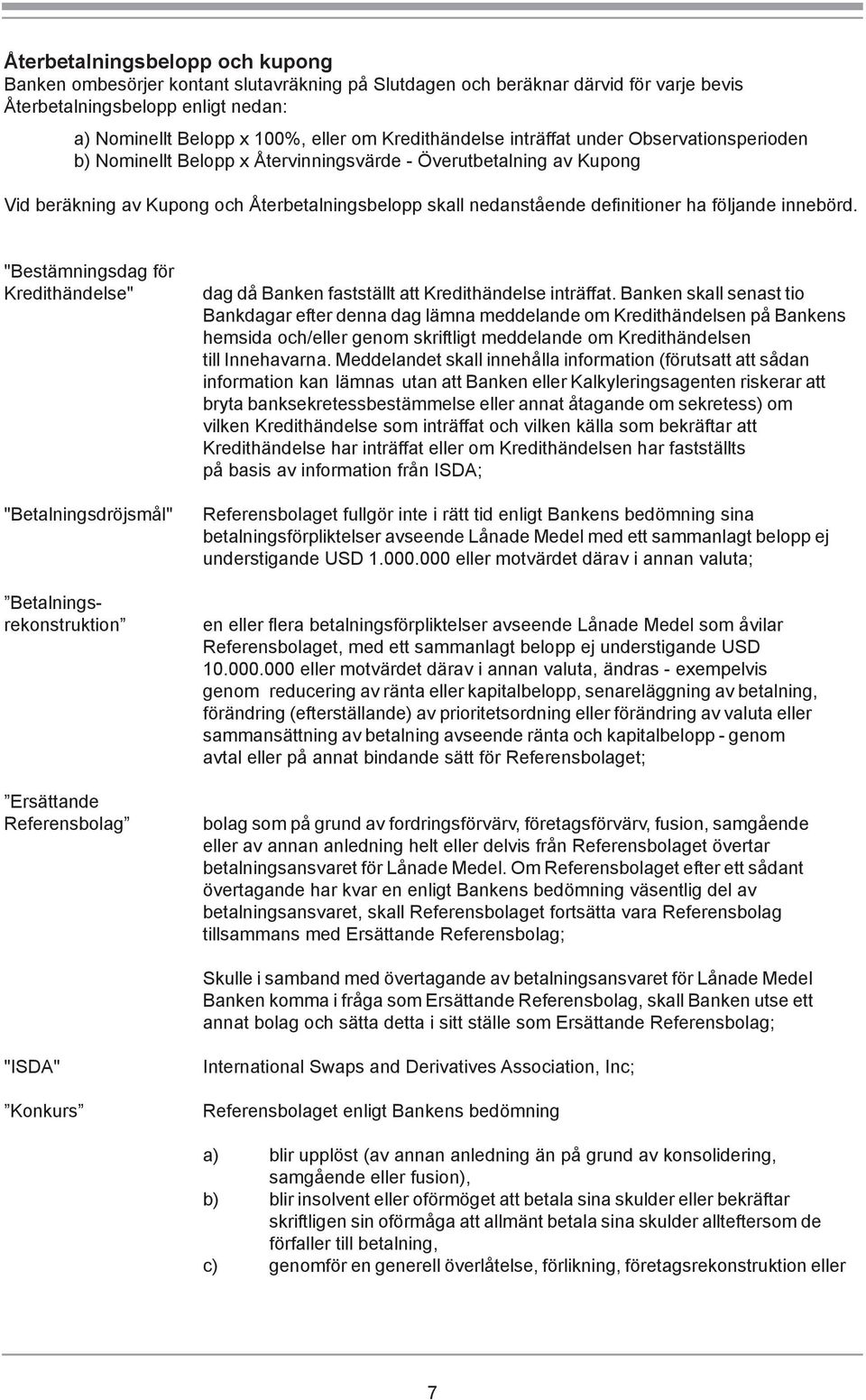 innebörd. "Bestämningsdag för Kredithändelse" "Betalningsdröjsmål" Betalningsrekonstruktion Ersättande Referensbolag dag då Banken fastställt att Kredithändelse inträffat.