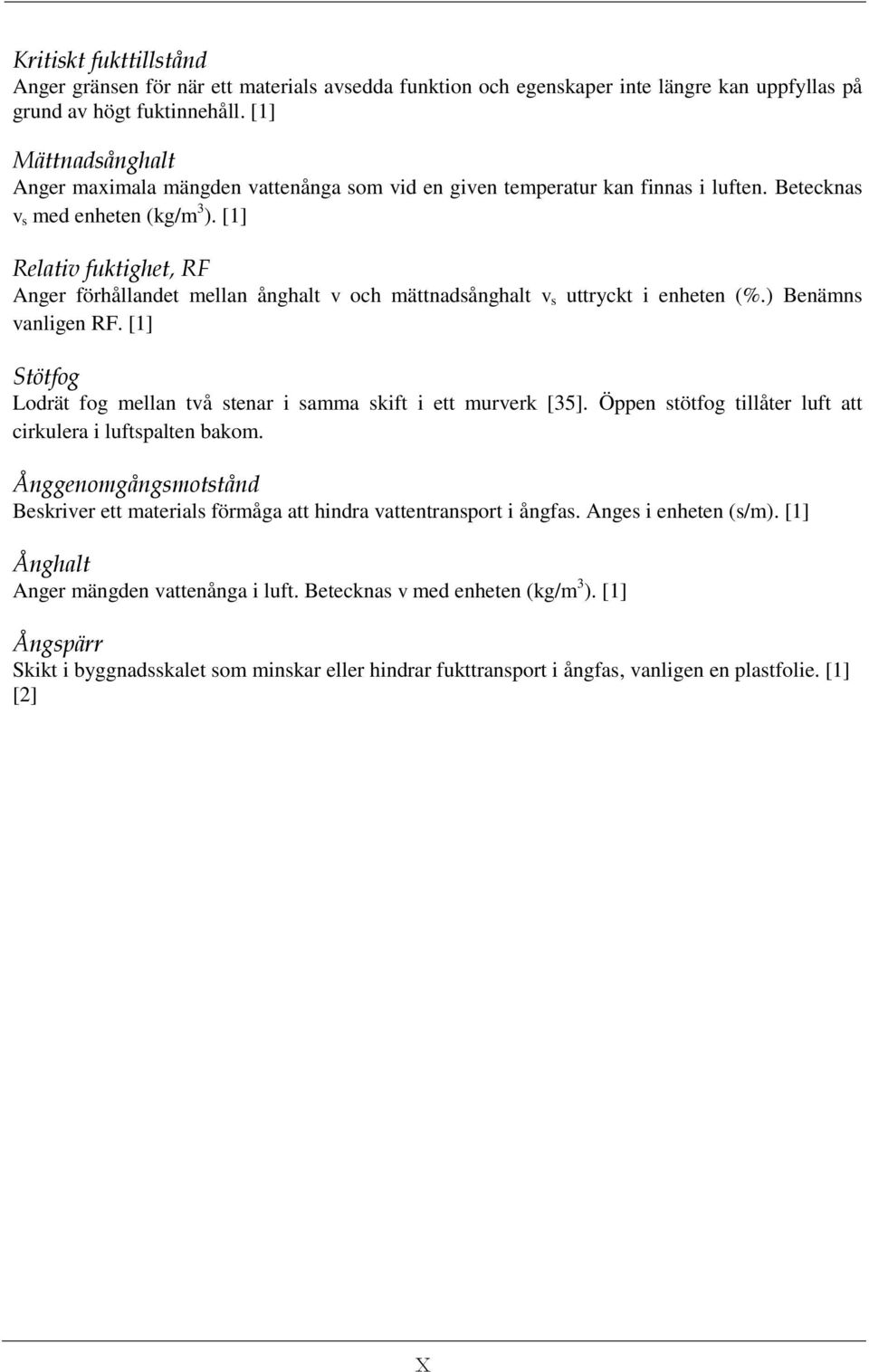 [1] Relativ fuktighet, RF Anger förhållandet mellan ånghalt v och mättnadsånghalt v s uttryckt i enheten (%.) Benämns vanligen RF.