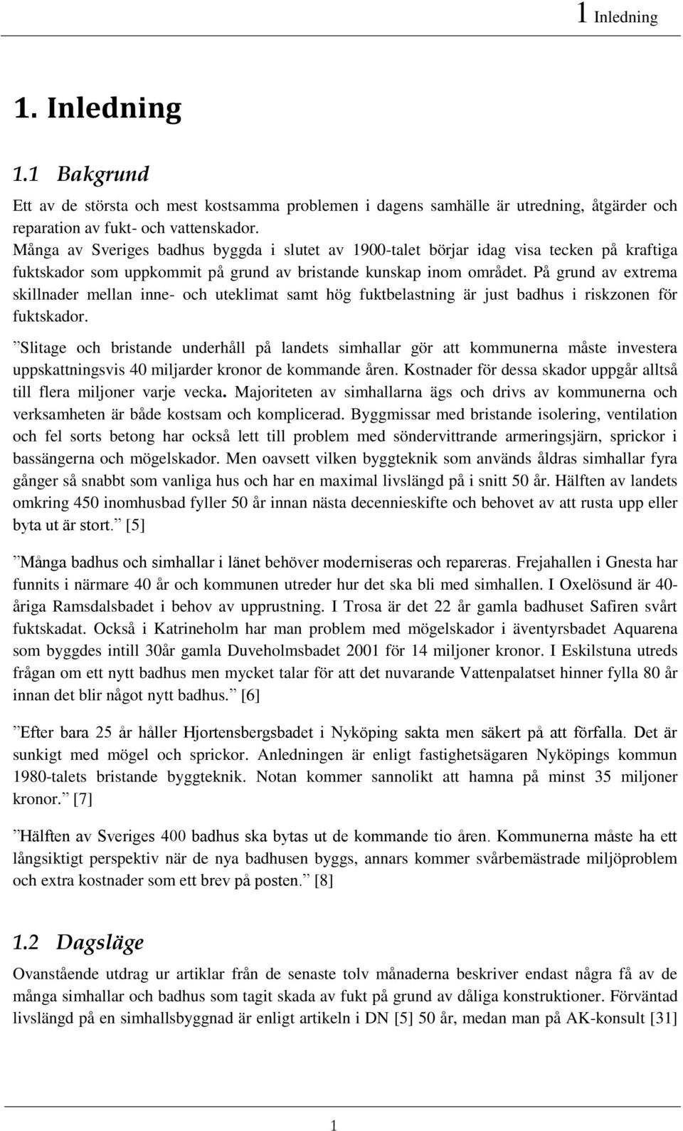 På grund av extrema skillnader mellan inne- och uteklimat samt hög fuktbelastning är just badhus i riskzonen för fuktskador.