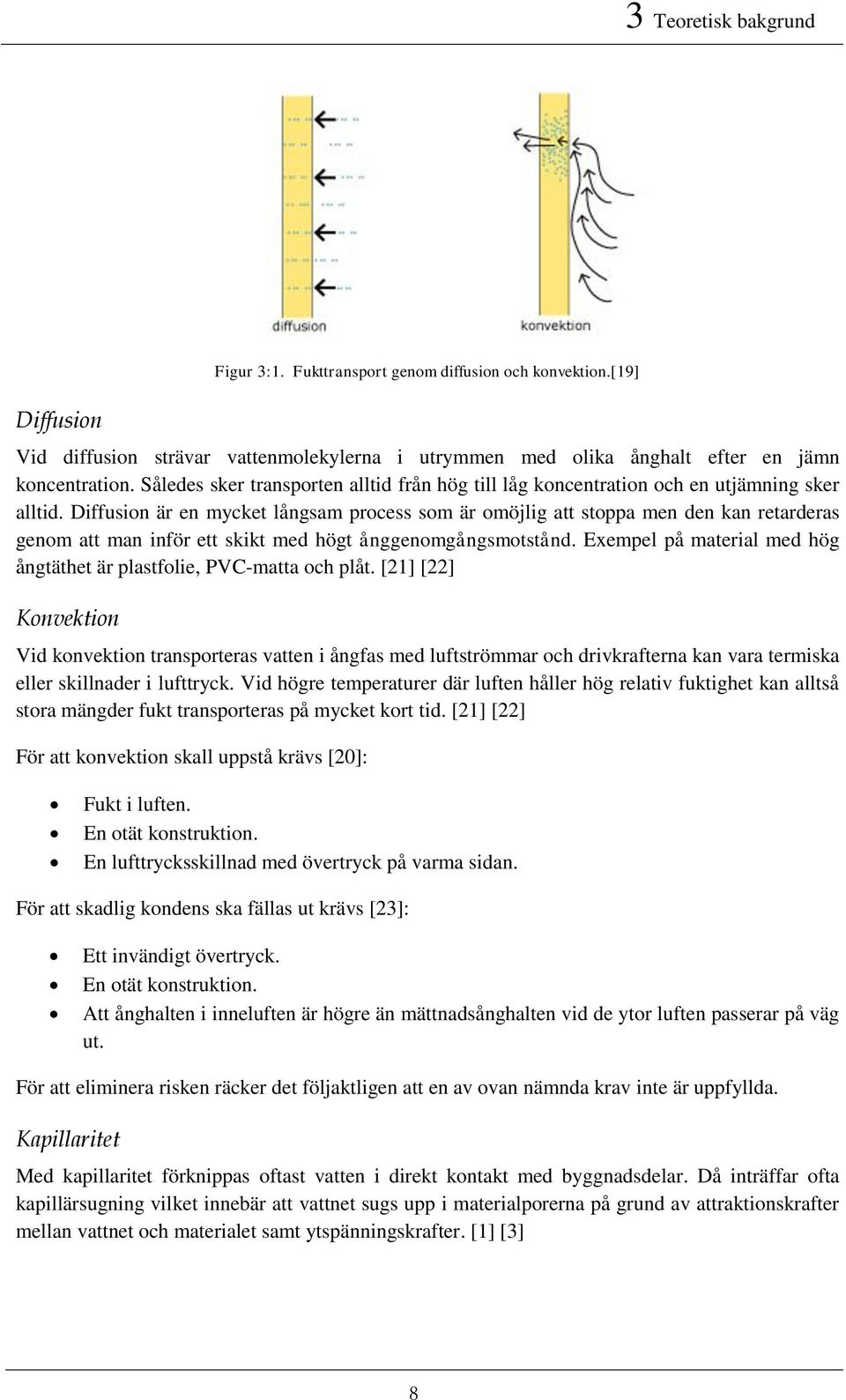 Diffusion är en mycket långsam process som är omöjlig att stoppa men den kan retarderas genom att man inför ett skikt med högt ånggenomgångsmotstånd.