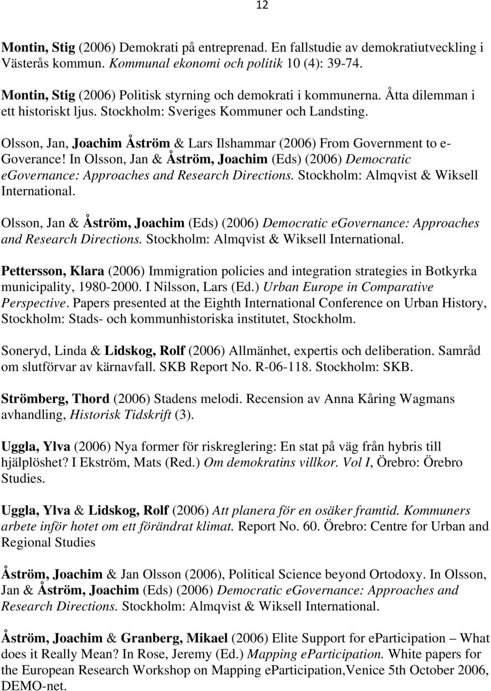 Olsson, Jan, Joachim Åström & Lars Ilshammar (2006) From Government to e- Goverance! In Olsson, Jan & Åström, Joachim (Eds) (2006) Democratic egovernance: Approaches and Research Directions.