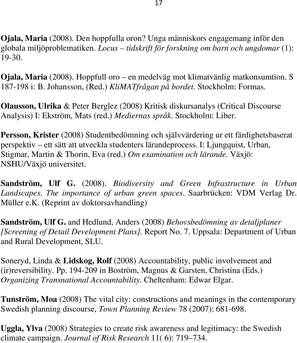 ) Mediernas språk. Stockholm: Liber. Persson, Krister (2008) Studentbedömning och självvärdering ur ett färdighetsbaserat perspektiv ett sätt att utveckla studenters lärandeprocess.