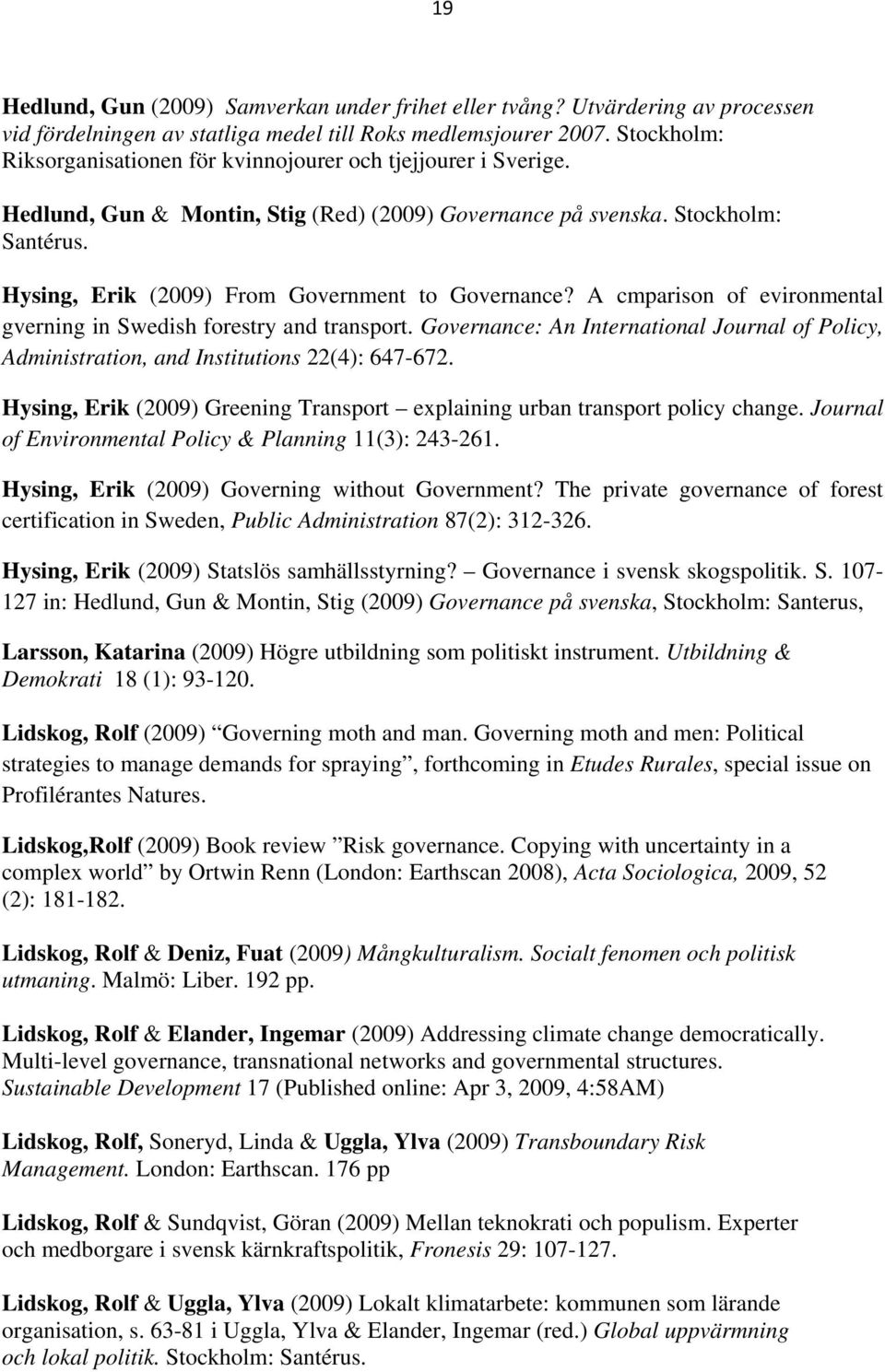 Hysing, Erik (2009) From Government to Governance? A cmparison of evironmental gverning in Swedish forestry and transport.