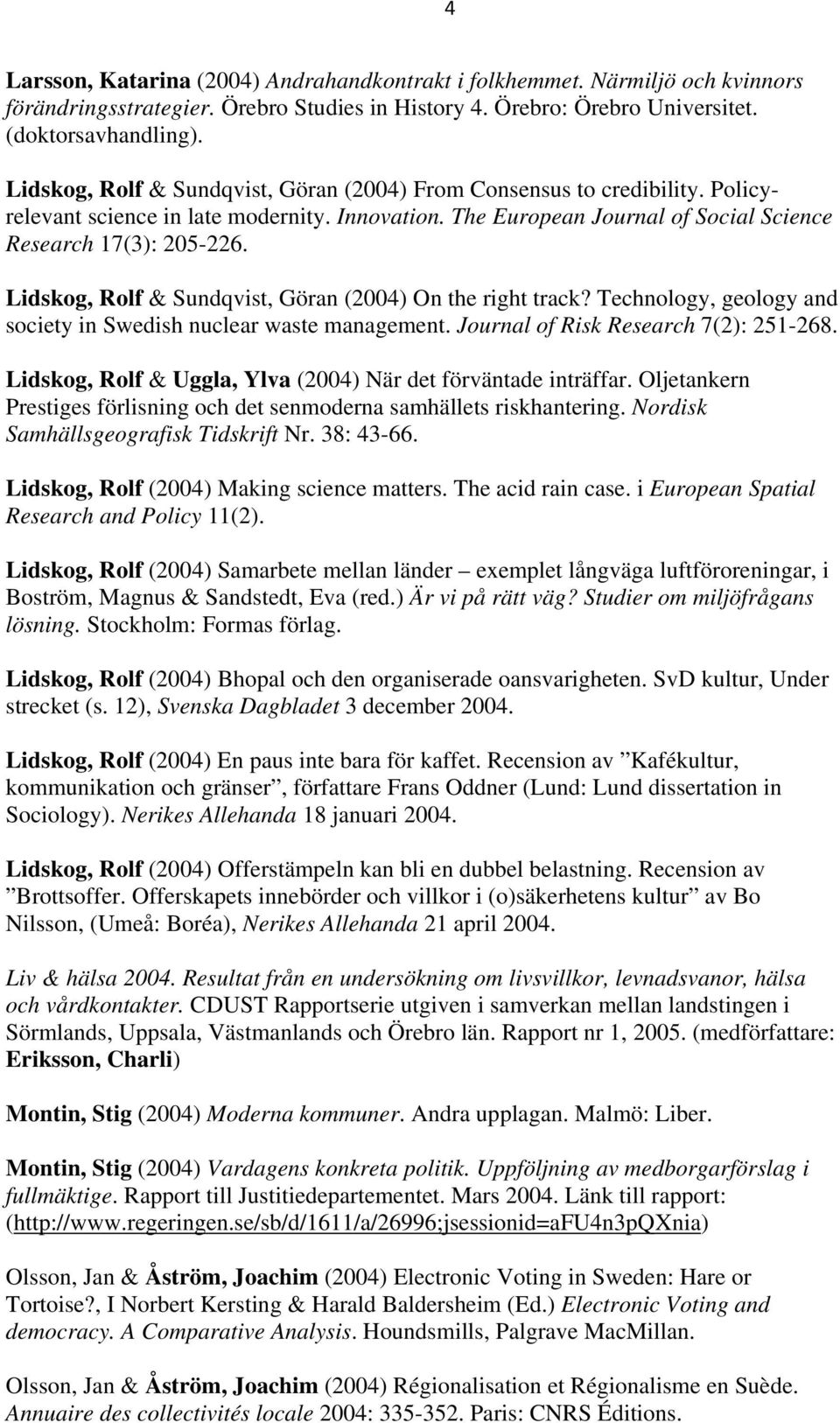 Lidskog, Rolf & Sundqvist, Göran (2004) On the right track? Technology, geology and society in Swedish nuclear waste management. Journal of Risk Research 7(2): 251-268.