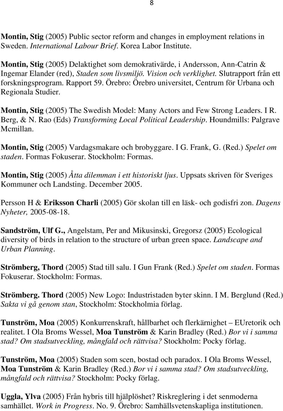 Örebro: Örebro universitet, Centrum för Urbana och Regionala Studier. Montin, Stig (2005) The Swedish Model: Many Actors and Few Strong Leaders. I R. Berg, & N.